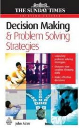 Decision Making And Problem Solving Strategies by John Adair