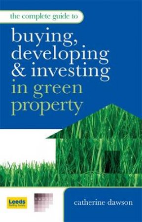 The Complete Guide To Buying, Developing And Investing In Green Property by Catherine Dawson