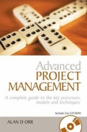Advanced Project Management: A Complete Guide To The Key Processes, Models & Techniques - Book & CD by Alan Orr