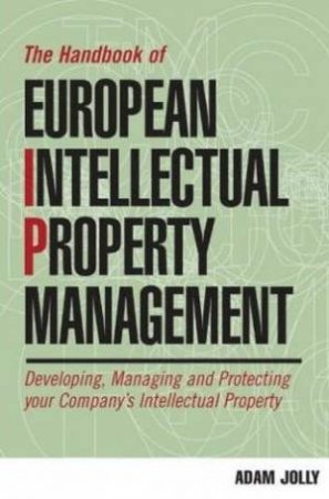 The Handbook Of European Intellectual Property Management by Adam Jolly