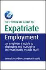 Corporate Guide to Expatriate Employment An Employers Guide to Deploying and Managing Staff Overseas