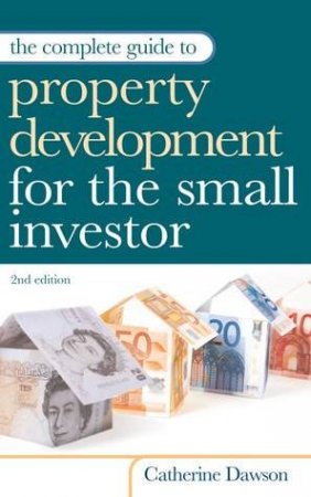 The Complete Guide To Property Development For The Small Investor by Catherine Dawson