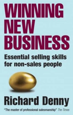 Winning New Business: Essential Selling Skills For Non-Sales People by Richard Denny