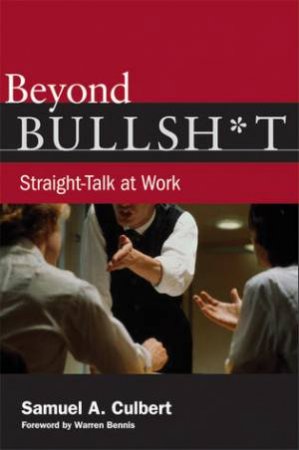 Beyond Bullsh*t H/C: Straight-Talk at Work by Samuel A Culbert