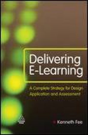 Delivering E-Learning: A Complete Strategy for Design, Application and Assessment by Kenneth Fee