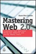 Mastering Web 20 Transform Your Business Using Key Website and Social Media Tools