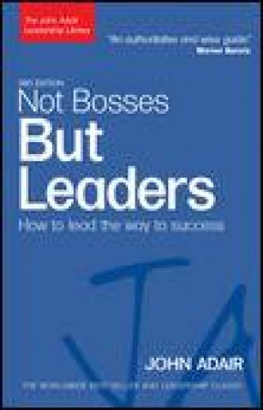 Not Bosses But Leaders, 3rd Ed: How to Lead the Way to Success by John Adair