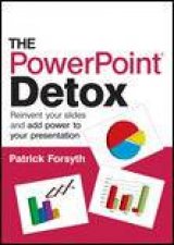 Powerpoint Detox Reinvent Your Slides and Add Power to Your Presentation
