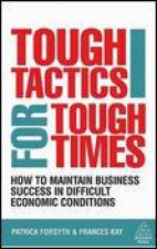 Tough Tactics for Tough Times HOw to Maintain Business Success in Difficult Economic Conditions