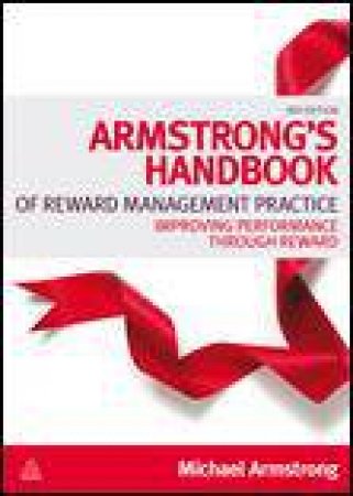 Armstrong's Handbook of Reward Management Practice, 3rd Ed: Improving Performance Through Reward by Michael Armstrong