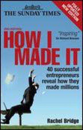 How I Made It, 2nd Ed: 40 Successful Entrepreneurs Reveal How They Made Millions by Rachel Bridge