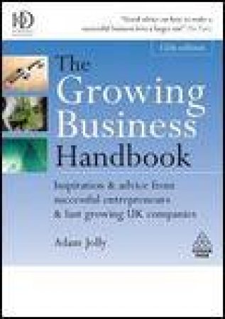 Growing Business Handbook, 12th Ed: Inspiration and Advice from Successful Entrepreneurs and Fast Growing UK Companies by Adam Jolly