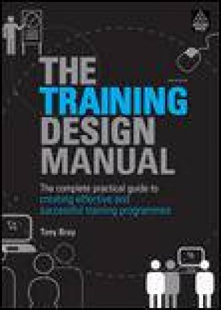 Training Design Manual, 2nd Ed: Complete Guide to Creating Effective and Successful Training Programmes by Tony Bray