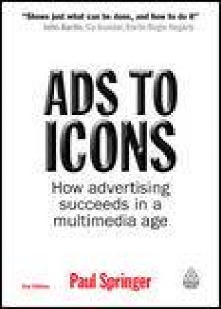 Ads to Icons, 2nd Ed: How Advertising Succeeds in a Multimedia Age by Paul Springer