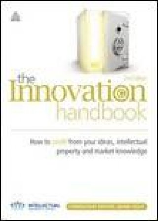 Innovation Handbook, 2nd Ed: How to Profit From Your Ideas, Intellectual Property and Market Knowledge by Adam Jolly