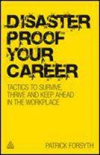 DisasterProof Your Career Tactics to Survive Thrive and Keep Ahead in the Workplace