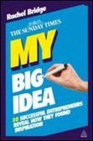 My Big Idea: 30 Successful Entrepreneurs Reveal How They Found Inspiration by Rachel Bridge