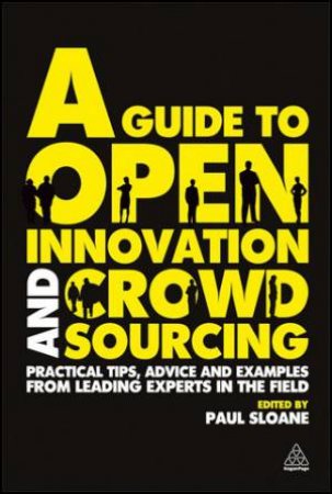 A Guide to Open Innovation and Crowdsourcing by Paul Sloane