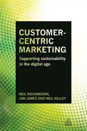 Customer-Centric Marketing by Neil Richardson & Jon James & Neil Kelley