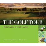 The Golf Tour Britain  Ireland The Essential Guide To The 45 Top Golf Courses