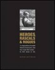 Heroes Rascals and Rogues A Compendium of Notable Historical Characters