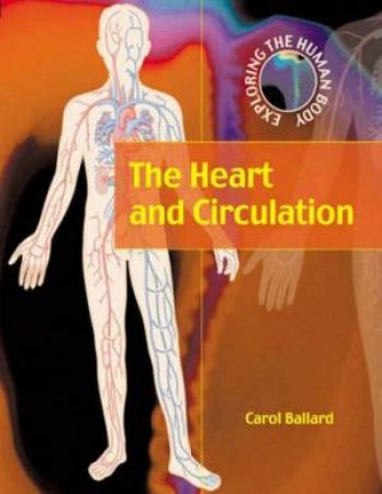 Exploring The Human Body: The Heart And Circulation by Carol Ballard