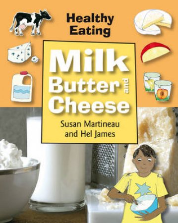 Healthy Eating: Milk, Butter And Cheese by Susan Martineau 
