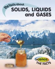 Science the Facts Solids Liquids and Gases
