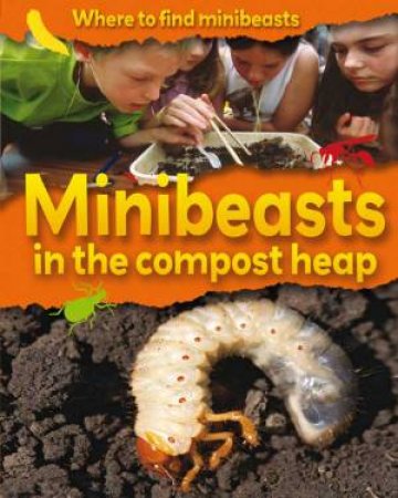 Where to Find Minibeasts: In the Compost Heap by Sarah Ridley