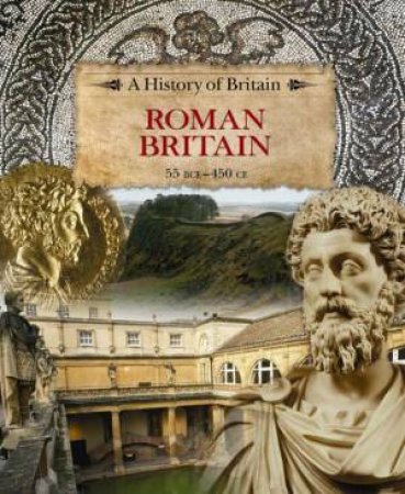 History of Britain:Roman Britain 55 BCE-450 CE by Richard Dargie