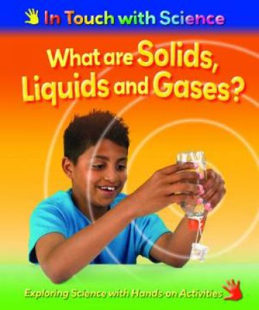 In Touch With Science: What Are Solids, Liquids and Gases? by Richard & Louise Spilsbury