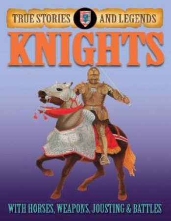True Stories and Legends: Knights by Jim Pipe