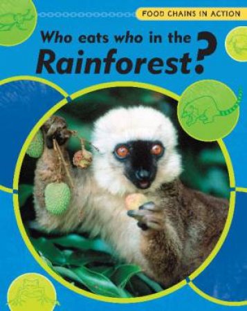 Food Chains in Action: Who Eats Who in the Rainforest? by Robert Snedden