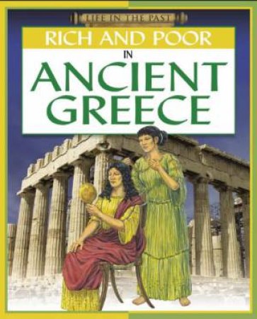Life In The Past: Rich and Poor In Ancient Greece by Stewart Ross