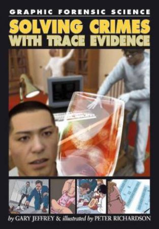 Graphic Forensic Science: Solving Crime With Trace Evidence by Gary Jeffrey