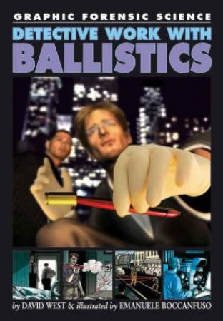 Graphic Forensic Science: Detective Work With Ballistics by David West