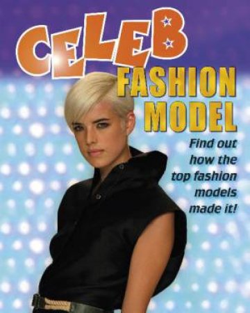 Celeb Fashion Model: Find Out How the Top Fashion Models Made It! by Clare Hibbert