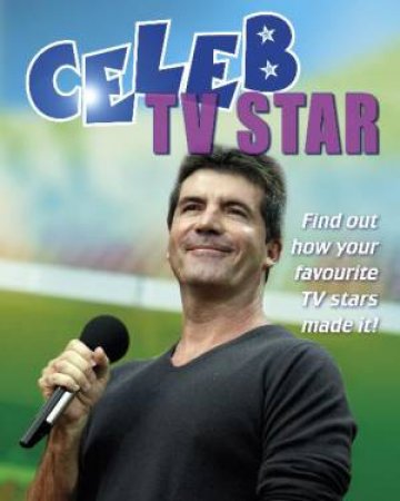 Celeb TV Personality: Find Out How Your Favourite TV Stars Made It! by Clare Hibbert