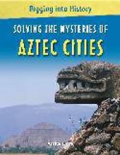 Digging Into History Solving The Mysteries of Aztec Cities