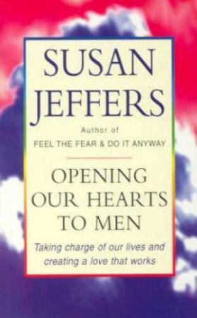 Opening Our Hearts To Men by Susan Jeffers