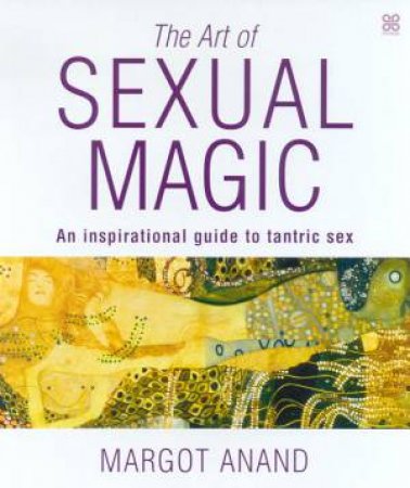The Art Of Sexual Magic by Margot Anand
