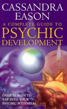 A Complete Guide To Psychic Development by Cassandra Eason