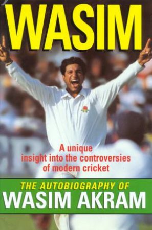 Wasim: The Autobiography Of Wasim Akram by Wasim Akram