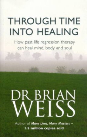 Through Time Into Healing: Past Life Regression Therapy