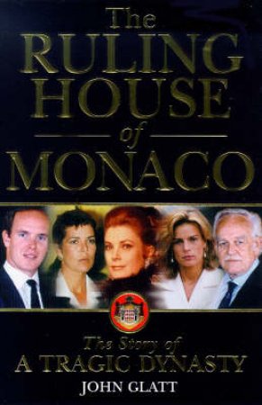 The Ruling House Of Monaco by John Glatt