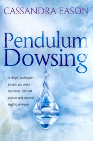 Pendulum Dowsing by Cassandra Eason