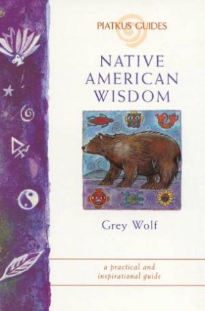 A Piatkus Guide To Native American Wisdom by Grey Wolf
