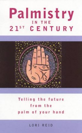 Palmistry In The 21st Century by Lori Reid