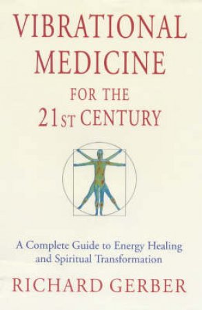 Vibrational Medicine For The 21st Century by Richard Gerber