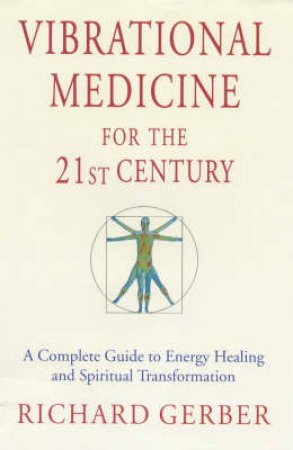 Vibrational Medicine For The 21st Century by Richard Gerber